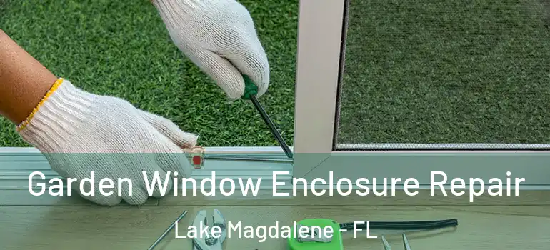 Garden Window Enclosure Repair Lake Magdalene - FL